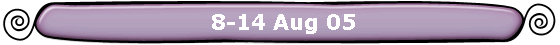  8-14 Aug 05